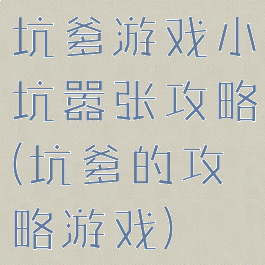 坑爹游戏小坑嚣张攻略(坑爹的攻略游戏)