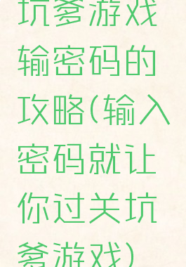 坑爹游戏输密码的攻略(输入密码就让你过关坑爹游戏)