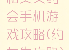 和美女约会手机游戏攻略(约女生攻略)