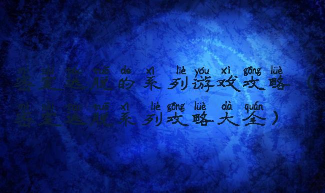 密室逃脱的系列游戏攻略(密室逃脱系列攻略大全)