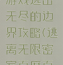 密室逃脱游戏逃出无尽的边界攻略(逃离无限密室百度百科)