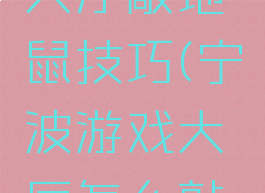 宁波游戏大厅敲地鼠技巧(宁波游戏大厅怎么敲地鼠)