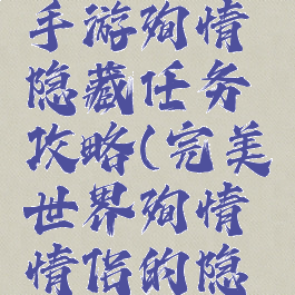 完美世界手游殉情隐藏任务攻略(完美世界殉情情侣的隐藏任务)