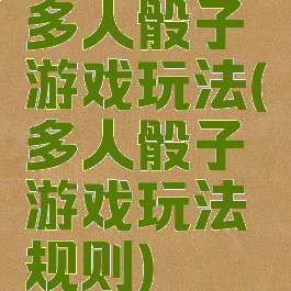 多人骰子游戏玩法(多人骰子游戏玩法规则)