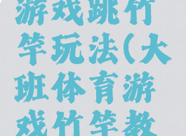 大班体育游戏跳竹竿玩法(大班体育游戏竹竿教案)