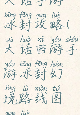 大话手游冰封攻略(大话西游手游冰封幻境路线图攻略)