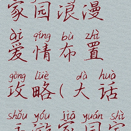 大话手游家园浪漫爱情布置攻略(大话手游家园室内布置)