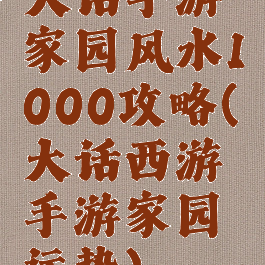 大话手游家园风水1000攻略(大话西游手游家园运势)