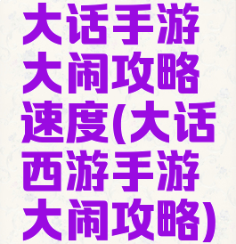大话手游大闹攻略速度(大话西游手游大闹攻略)