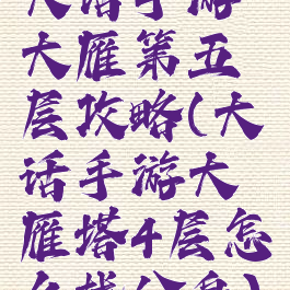 大话手游大雁第五层攻略(大话手游大雁塔4层怎么找分身)