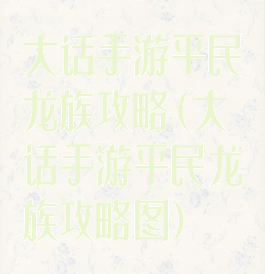 大话手游平民龙族攻略(大话手游平民龙族攻略图)