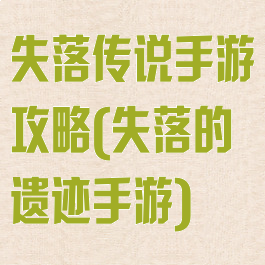 失落传说手游攻略(失落的遗迹手游)
