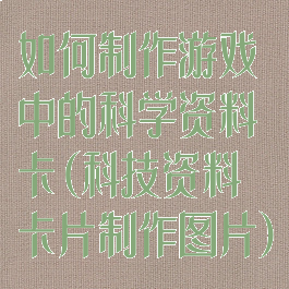 如何制作游戏中的科学资料卡(科技资料卡片制作图片)