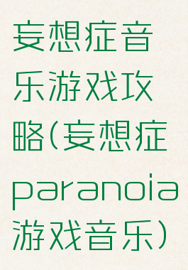 妄想症音乐游戏攻略(妄想症paranoia游戏音乐)