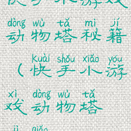 快手小游戏动物塔秘籍(快手小游戏动物塔技巧)