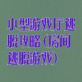 小型游戏厅逃脱攻略(房间逃脱游戏)