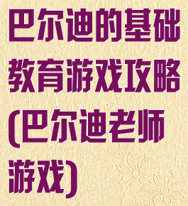 巴尔迪的基础教育游戏攻略(巴尔迪老师游戏)