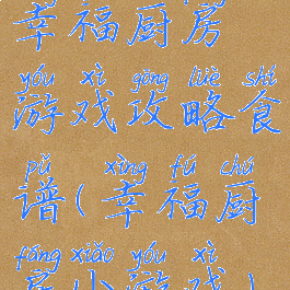 幸福厨房游戏攻略食谱(幸福厨房小游戏)