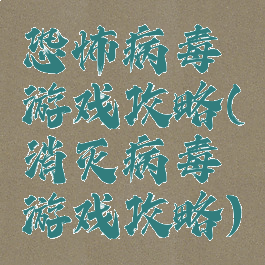 恐怖病毒游戏攻略(消灭病毒游戏攻略)