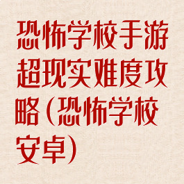 恐怖学校手游超现实难度攻略(恐怖学校安卓)