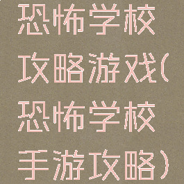 恐怖学校攻略游戏(恐怖学校手游攻略)
