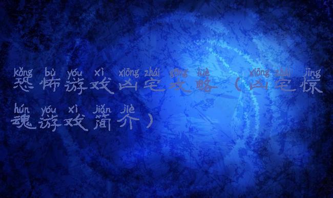 恐怖游戏凶宅攻略(凶宅惊魂游戏简介)