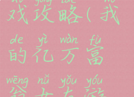 我的亿万富翁女友游戏攻略(我的亿万富翁女友游戏攻略大全)
