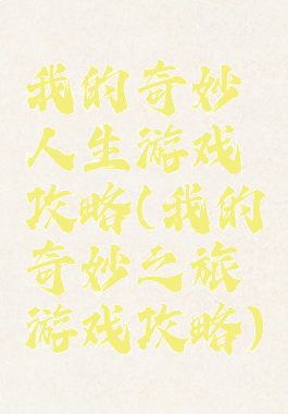我的奇妙人生游戏攻略(我的奇妙之旅游戏攻略)