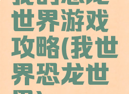 我的恐龙世界游戏攻略(我世界恐龙世界)