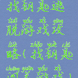找钥匙逃脱游戏攻略(找钥匙闯关游戏)