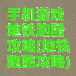 手机游戏地铁跑酷攻略(地铁跑酷攻略)