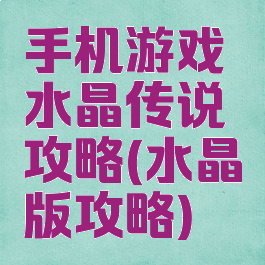 手机游戏水晶传说攻略(水晶版攻略)