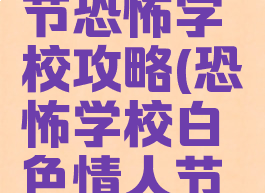 手游白人节恐怖学校攻略(恐怖学校白色情人节手机攻略)