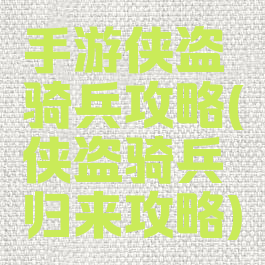 手游侠盗骑兵攻略(侠盗骑兵归来攻略)
