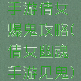 手游倩女爆鬼攻略(倩女幽魂手游见鬼)