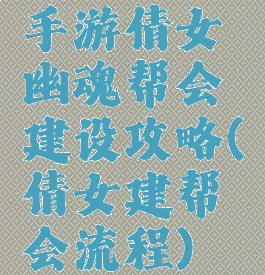 手游倩女幽魂帮会建设攻略(倩女建帮会流程)