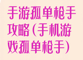 手游孤单枪手攻略(手机游戏孤单枪手)