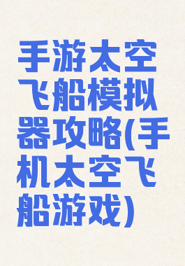手游太空飞船模拟器攻略(手机太空飞船游戏)