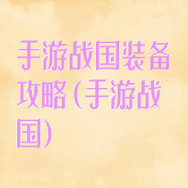 手游战国装备攻略(手游战国)