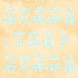 手游葫芦娃攻略秘籍(手游葫芦娃攻略秘籍怎么用)