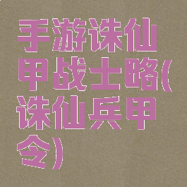 手游诛仙甲战士略(诛仙兵甲令)