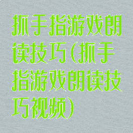 抓手指游戏朗读技巧(抓手指游戏朗读技巧视频)