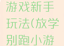 放学别跑游戏新手玩法(放学别跑小游戏)