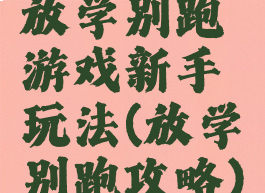 放学别跑游戏新手玩法(放学别跑攻略)