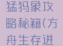 方舟生存进化手游猛犸象攻略秘籍(方舟生存进化猛犸象怎么抓)