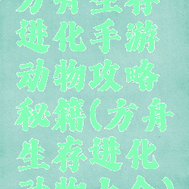方舟生存进化手游动物攻略秘籍(方舟生存进化动物大全)