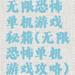 无限恐怖单机游戏秘籍(无限恐怖单机游戏攻略)