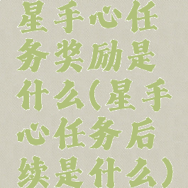 星手心任务奖励是什么(星手心任务后续是什么)