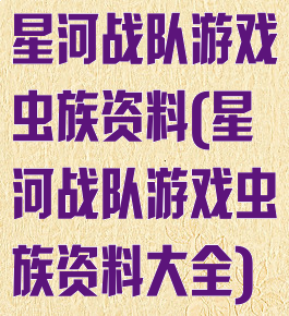 星河战队游戏虫族资料(星河战队游戏虫族资料大全)