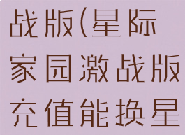 星际家园激战版(星际家园激战版充值能换星际币吗?)